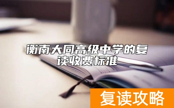 衡南大同高级中学的复读收费标准
